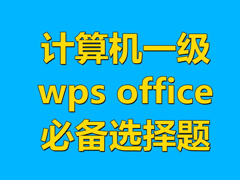 计算机一级WPS Office的一些选择题必背内容 - 阿福课堂