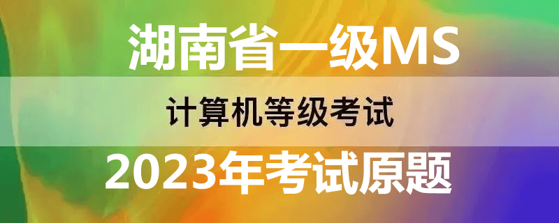 湖南省计算机一级MS Office 2023年最新考题！湖南省题库下载！