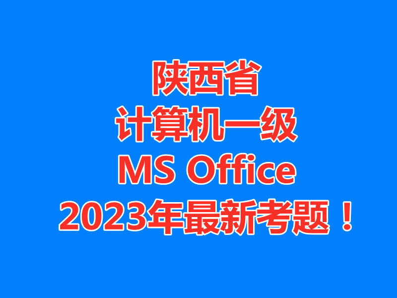 陕西省计算机一级MS Office 2023年最新考题!陕西省题库下载!
