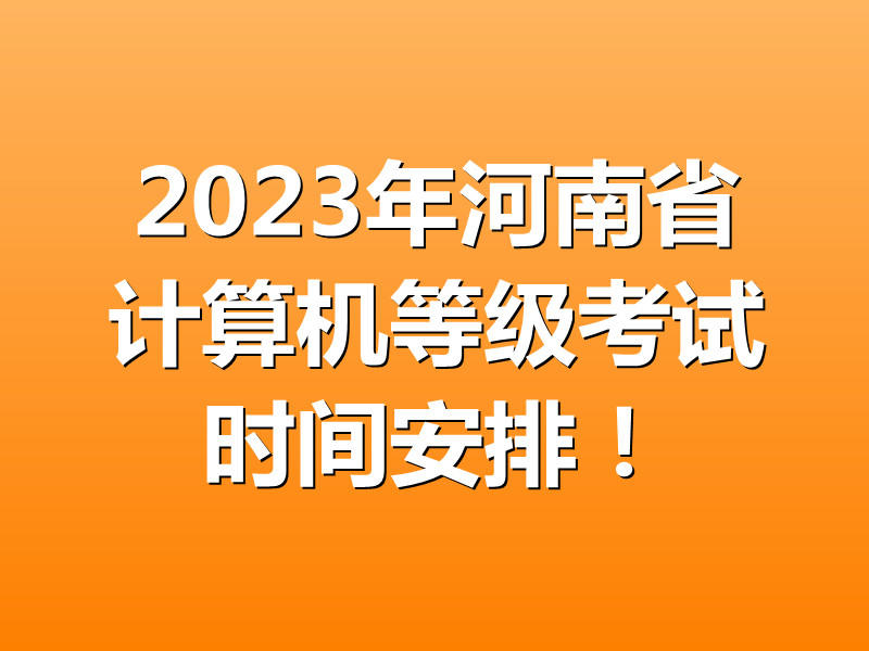 2023年5月河南省全国计算机等级考试(NCRE)考试时间安排!